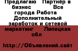 Предлагаю : Партнёр в бизнес         - Все города Работа » Дополнительный заработок и сетевой маркетинг   . Липецкая обл.